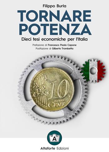 Tornare potenza. Dieci tesi economiche per l'Italia - Filippo Burla - Libro Altaforte Edizioni 2021 | Libraccio.it