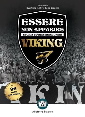 Essere non apparire. Storia ultras bianconeri. Viking - Guglielmo Artivi, Loris Grancini - Libro Altaforte Edizioni 2020 | Libraccio.it