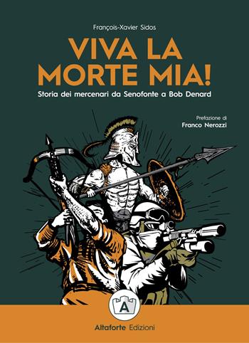 Viva la morte mia! Storia dei mercenari da Senofonte a Bob Denard - Francois-Xavier Sidos - Libro Altaforte Edizioni 2022 | Libraccio.it