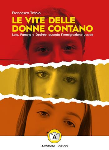 Le vite delle donne contano. Lola, Pamela e Desirée: quando l’immigrazione uccide - Francesca Totolo - Libro Altaforte Edizioni 2024 | Libraccio.it
