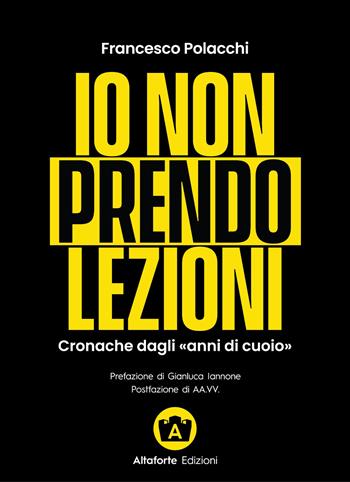 Io non prendo lezioni. Cronache dagli «anni di cuoio» - Francesco Polacchi - Libro Altaforte Edizioni 2025 | Libraccio.it