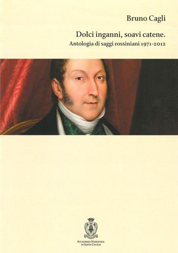 Dolci inganni, soavi catene. Antologia di saggi rossiniani 1971-2012 - Bruno Cagli - Libro Accademia Nazionale di Santa Cecilia 2021, L' arte armonica. Serie II | Libraccio.it