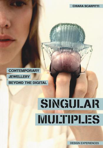 Singular multiples. Contemporary jewellery beyond the digital - Chiara Scarpitti - Libro Listlab 2019, Design experience | Libraccio.it