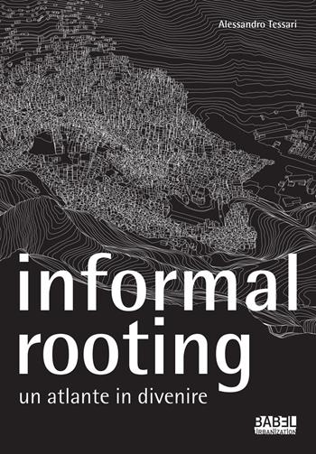 Informal rooting. Un atlante in divenire - Alessandro Tessari - Libro Listlab 2020, Babel | Libraccio.it