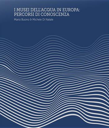I Musei dell’Acqua in Europa. Percorsi di conoscenza. Ediz. a spirale - Mario Buono, Michele Di Natale - Libro Listlab 2025, Babel | Libraccio.it