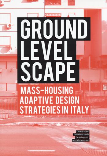 Ground level-scape. Mass-housing adaptive design strategies in Italy - Lavinia Dondi, Elena Fontanella, Fabio Lepratto - Libro Listlab 2023, Babel international | Libraccio.it