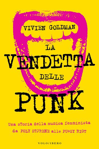 La vendetta delle punk. Una storia della musica femminista da Poly Styrene alle Pussy Riot - Vivien Goldman - Libro Vololibero 2021 | Libraccio.it