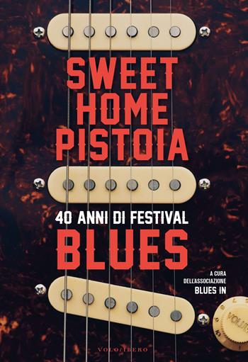 Sweet Home Pistoia. 40 anni di festival blues  - Libro Vololibero 2022 | Libraccio.it