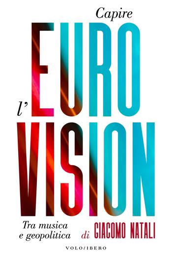 Capire l'Eurovision. Tra musica e geopolitica - Giacomo Natali - Libro Vololibero 2022 | Libraccio.it