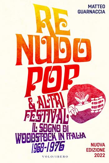 Re Nudo pop & altri festival. Il sogno di Woodstock in Italia. 1968-1976. Nuova ediz. - Matteo Guarnaccia - Libro Vololibero 2022 | Libraccio.it