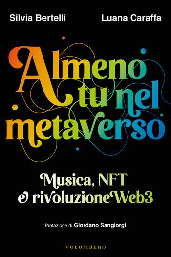 Almeno tu nel metaverso. Musica, NFT e rivoluzione Web3 - Silvia Bertelli, Luana Caraffa - Libro Vololibero 2023 | Libraccio.it