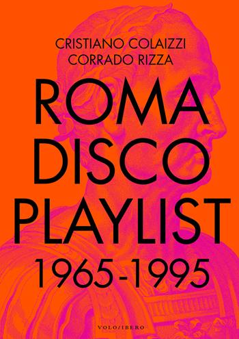 Roma Disco Playlist. 1965 - 1995. Con QR Code - Cristiano Colaizzi, Corrado Rizza - Libro Vololibero 2023 | Libraccio.it