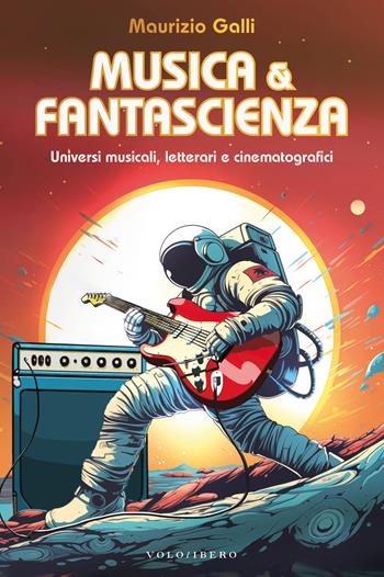 Musica & fantascienza. Universi musicali, letterari e cinematografici - Maurizio Galli - Libro Vololibero 2024 | Libraccio.it