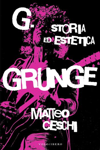 G. Storia ed estetica Grunge - Matteo Ceschi - Libro Vololibero 2024 | Libraccio.it