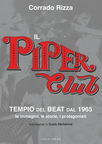 Il Piper Club. Tempio del beat. Le immagini, le storie, i protagonisti - Corrado Rizza - Libro Vololibero 2025 | Libraccio.it
