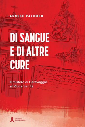 Di sangue e di altre cure. Il mistero di Caravaggio al Rione Sanità - Agnese Palumbo - Libro San Gennaro F.S.G. 2020, Svincoli | Libraccio.it