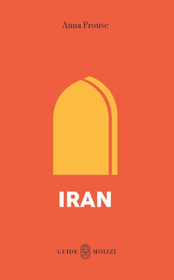 Iran. Con Carta geografica ripiegata - Anna Prouse - Libro Guide Moizzi 2021 | Libraccio.it