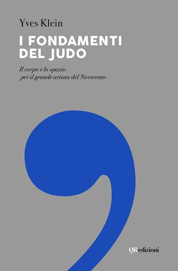 I fondamenti del judo. Il corpo e lo spazio per il grande artista del Novecento - Yves Klein - Libro QRedizioni 2023 | Libraccio.it