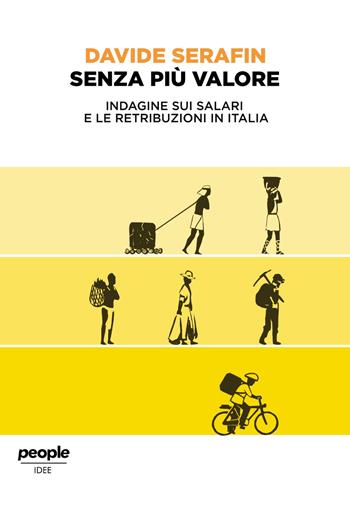 Senza più valore. Indagine sui salari e le retribuzioni in Italia - Davide Serafin - Libro People 2019 | Libraccio.it
