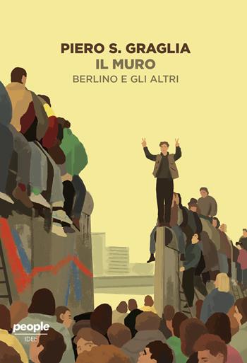 Il muro. Berlino e gli altri - Piero S. Graglia - Libro People 2019, Idee | Libraccio.it