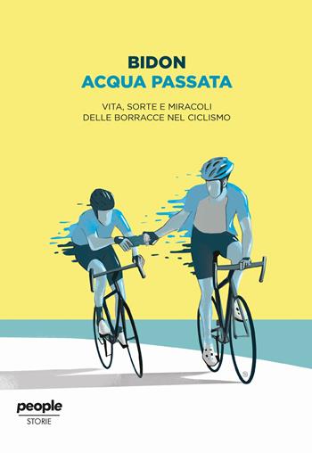 Acqua passata. Vita, sorte e miracoli delle borracce nel ciclismo - Bidon. Ciclismo allo stato liquido - Libro People 2020, Storie | Libraccio.it