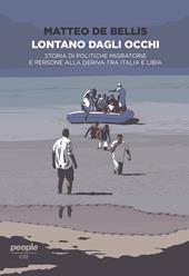 Lontano dagli occhi. Storia di politiche migratorie e persone alla deriva tra Italia e Libia