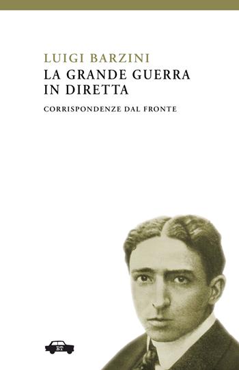 La Grande Guerra in diretta. Corrispondenze dal fronte - Luigi Barzini - Libro Trabant 2022, Pillole per la memoria | Libraccio.it