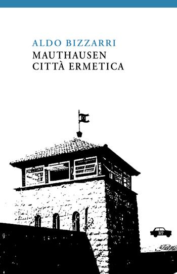 Mauthausen città ermetica - Aldo Bizzarri - Libro Trabant 2024, Pillole per la memoria | Libraccio.it