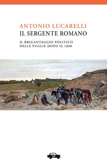 Il sergente Romano. Il brigantaggio politico delle Puglie dopo il 1861 - Antonio Lucarelli - Libro Trabant 2024, Pillole per la memoria | Libraccio.it