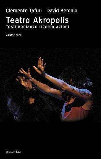 Teatro Akropolis. Testimonianze ricerca azioni. Vol. 9 - Clemente Tafuri, David Beronio - Libro Akropolis Libri 2018 | Libraccio.it
