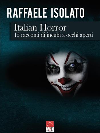 Italian horror. 15 racconti di incubi a occhi aperti - Raffaele Isolato - Libro Brè 2019 | Libraccio.it