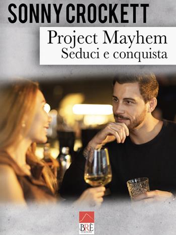 Project Mayhem. Seduci e conquista - Sonny Crockett - Libro Brè 2019 | Libraccio.it