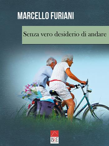 Senza vero desiderio di andare - Marcello Furiani - Libro Brè 2019, Narrativa | Libraccio.it