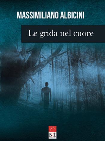 Le grida nel cuore - Massimiliano Albicini - Libro Brè 2019 | Libraccio.it