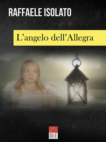 L'angelo dell'Allegra - Raffaele Isolato - Libro Brè 2020 | Libraccio.it