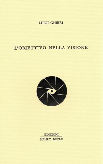 L'obiettivo nella visione - Luigi Ghirri - Libro Henry Beyle 2019, Quaderni di prosa e di invenzione | Libraccio.it