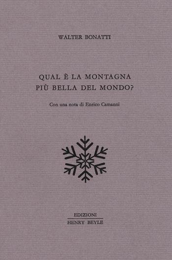 Qual è la montagna più bella del mondo? - Walter Bonatti - Libro Henry Beyle 2019, Quaderni di prosa e di invenzione | Libraccio.it