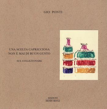 Una scelta capricciosa non è mai di buon gusto. Sul collezionare - Gio Ponti - Libro Henry Beyle 2019 | Libraccio.it