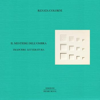 Il mestiere dell'ombra. Tradurre letteratura - Renata Colorni - Libro Henry Beyle 2020, Opere brevi | Libraccio.it