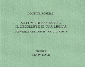 Su come debba essere il décolleté di una regina - Colette Rosselli - Libro Henry Beyle 2020, Piccoli quaderni di prosa e di invenzione | Libraccio.it