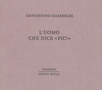 L' uomo che dice «Pic!» - Giovannino Guareschi - Libro Henry Beyle 2019, Piccoli quaderni di prosa e di invenzione | Libraccio.it