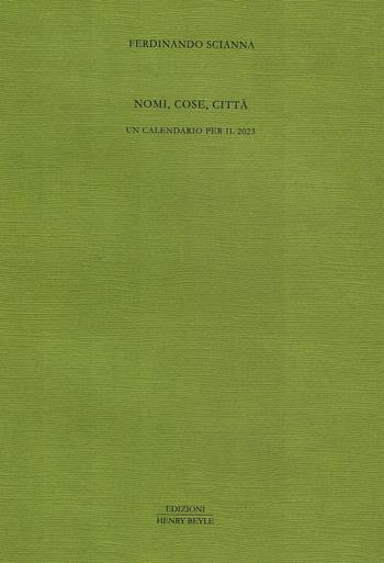 Nomi, cose, città. Un calendario per il 2023 - Ferdinando Scianna - Libro Henry Beyle 2022 | Libraccio.it