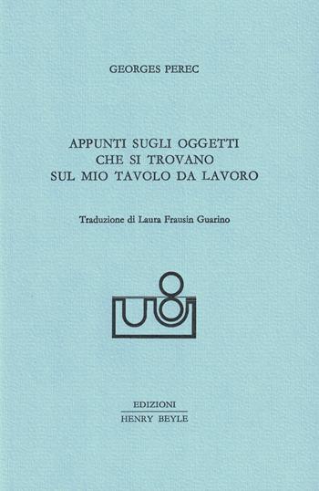 Appunti sugli oggetti che si trovano sul mio tavolo da lavoro - Georges Perec - Libro Henry Beyle 2023, Quaderni di prosa e di invenzione | Libraccio.it