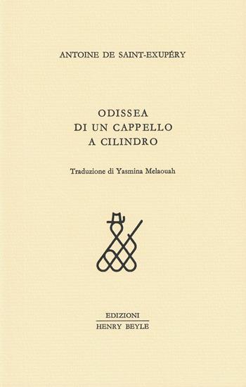 Odissea di un cappello a cilindro - Antoine de Saint-Exupéry - Libro Henry Beyle 2023 | Libraccio.it