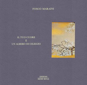 Il tuo cuore è un albero di ciliegio - Fosco Maraini - Libro Henry Beyle 2024, Opere brevi | Libraccio.it