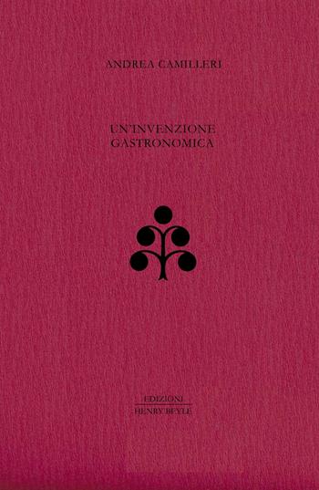UN'INVENZIONE GASTRONOMICA - Andrea Camilleri - Libro Henry Beyle 2025, Quaderni di prosa e di invenzione | Libraccio.it