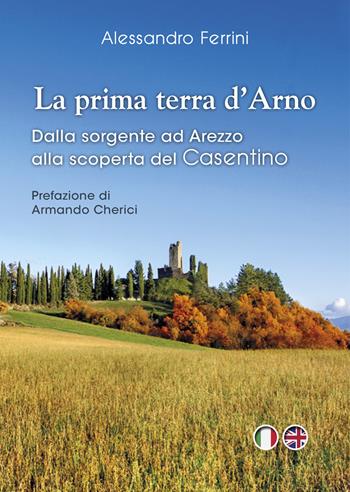 La prima terra d'Arno. Dalla sorgente ad Arezzo, alla scoperta del Casentino - Alessandro Ferrini - Libro AGC 2020 | Libraccio.it