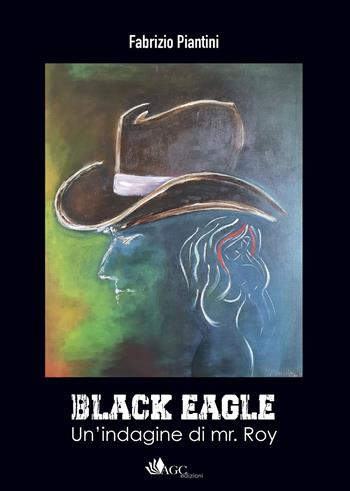 Black Eagle. Un'indagine di mr. Roy - Fabrizio Piantini - Libro AGC 2021, CasentinoPiù | Libraccio.it