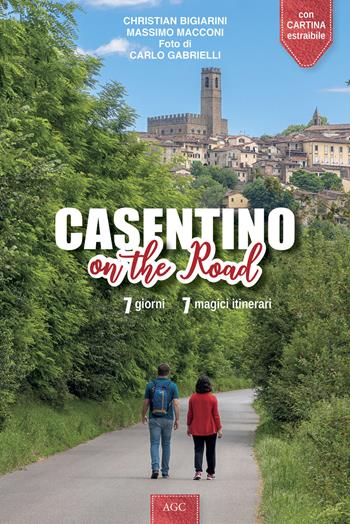 Casentino on the road. 7 giorni, 7 magici itinerari - Christian Bigiarini, Massimo Macconi - Libro AGC 2021 | Libraccio.it