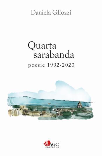 Quarta sarabanda. Poesie 1992-2020 - Daniela Gliozzi - Libro AGC 2022 | Libraccio.it